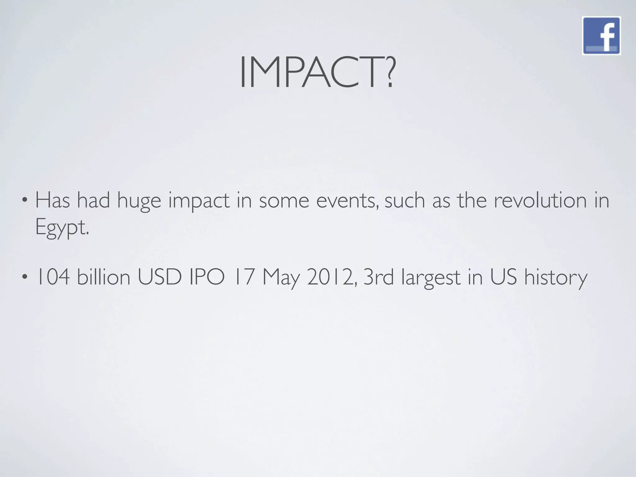 IMPACT?

• Hashad huge impact in some events, such as the revolution in
 Egypt.

• 104   billion USD IPO 17 May 2012, 3rd largest in US history
 