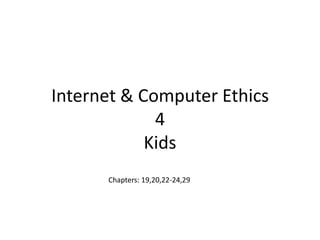 Internet & Computer Ethics4Kids Chapters: 19,20,22-24,29 