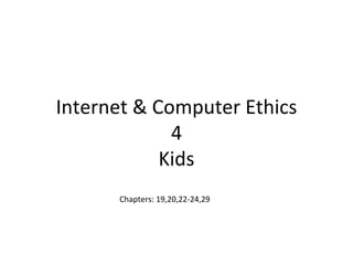 Internet & Computer Ethics 4 Kids Chapters: 19,20,22-24,29 