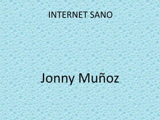 INTERNET SANO




Jonny Muñoz
 