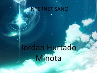 INTERNET SANO




Jordan Hurtado
    Minota
 