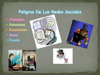  Chantajes
 Amenazas
 Extorsiones
 Acoso
 Fraude
 