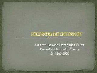 Lizzeth Dayana Hernández Polo♥
   Docente: Elizabeth Charry
         GRADO:1001
 