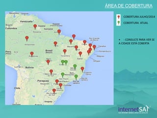 ÁREA DE COBERTURA 
COBERTURA JULHO/2014 
COBERTURA ATUAL 
•- CONSULTE PARA VER SE A CIDADE ESTÁ COBERTA  