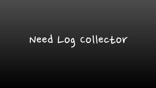 Need Log Collector
 