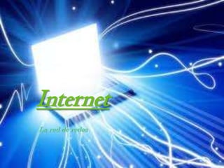 Internet
La red de redes
 