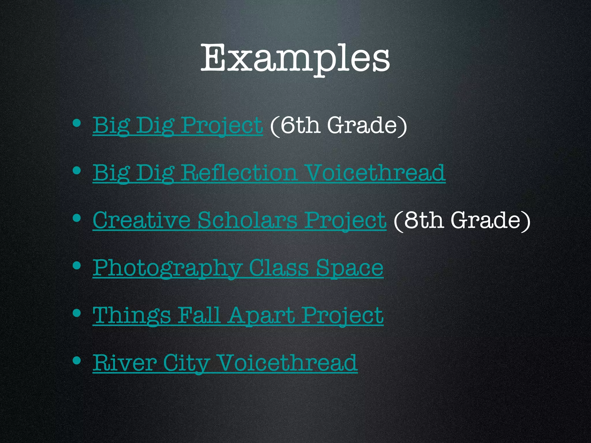 Examples Big Dig Project  (6th Grade) Big Dig Reflection Voicethread Creative Scholars Project  (8th Grade) Photography Class Space Things Fall Apart Project River City Voicethread 