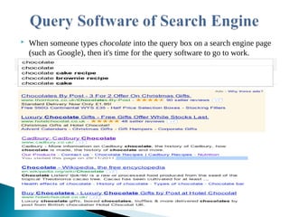  When someone types chocolate into the query box on a search engine page
(such as Google), then it's time for the query software to go to work.
 