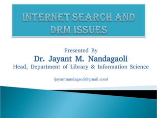 Presented By
Dr. Jayant M. Nandagaoli
Head, Department of Library & Information Science
(jayantnandagaoli@gmail.com)
 