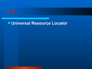 URL Universal Resource Locator 