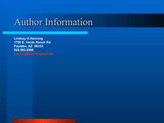 Author Information Lindsay A Henning 1700 E. Verde Ranch Rd Paulden, AZ  86334 928.583.0588 [email_address] 