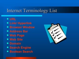 Internet Terminology List URL Link/ Hyperlink Browser Window Address Bar Web Page Web Site Domain Search Engine Boolean Search 