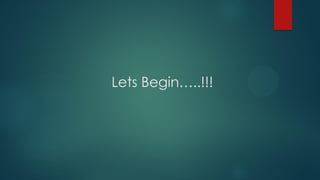 Lets Begin…..!!!
 
