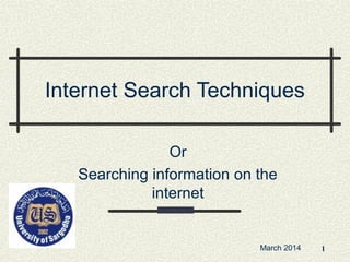 Internet Search Techniques
Or
Searching information on the
internet
March 2014 1
 