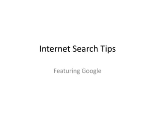 Internet Search Tips

   Featuring Google
 