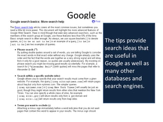 Google

         The tips provide
         search ideas that
         are useful in
         Google as well as
         many other
         databases and
         search engines.
 