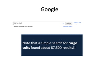 Google




Note that a simple search for cargo
cults found about 87,500 results!!
 