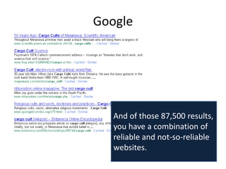 Google




   And of those 87,500 results,
   you have a combination of
   reliable and not-so-reliable
   websites.
 