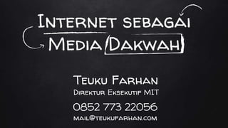 Internet sebagai
Media Dakwah
Teuku Farhan
0852 773 22056
mail@teukufarhan.com
Direktur Eksekutif MIT
 