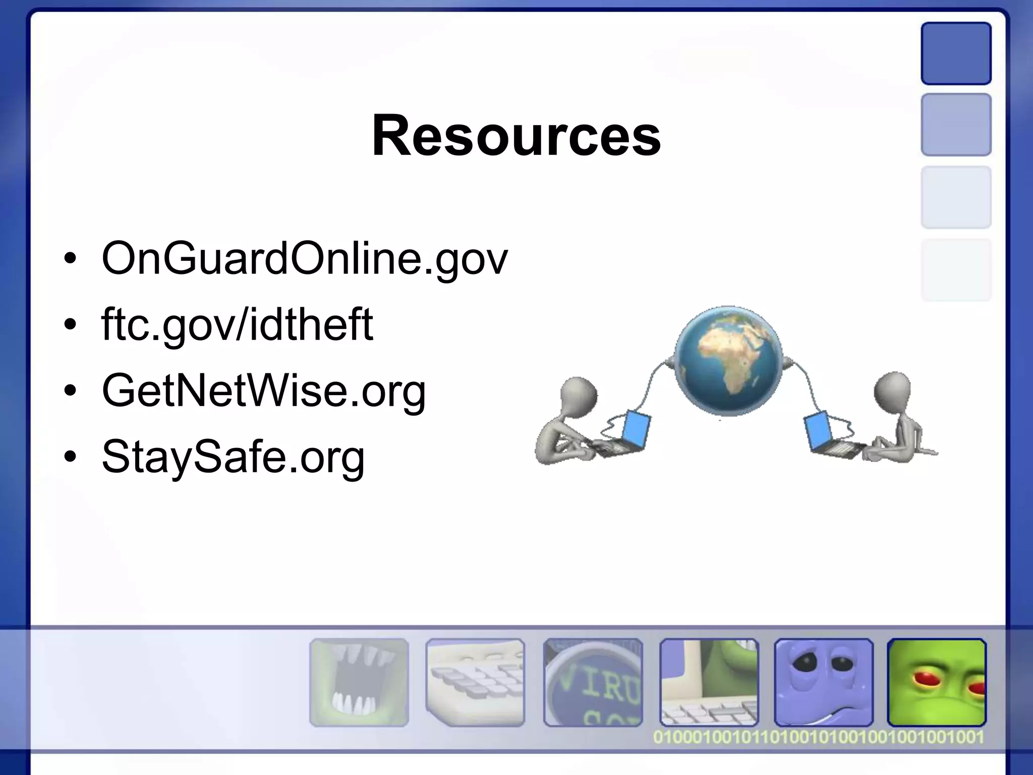 Resources
• OnGuardOnline.gov
• ftc.gov/idtheft
• GetNetWise.org
• StaySafe.org
 