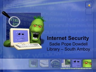 Internet Security
Sadie Pope Dowdell
Library – South Amboy
 