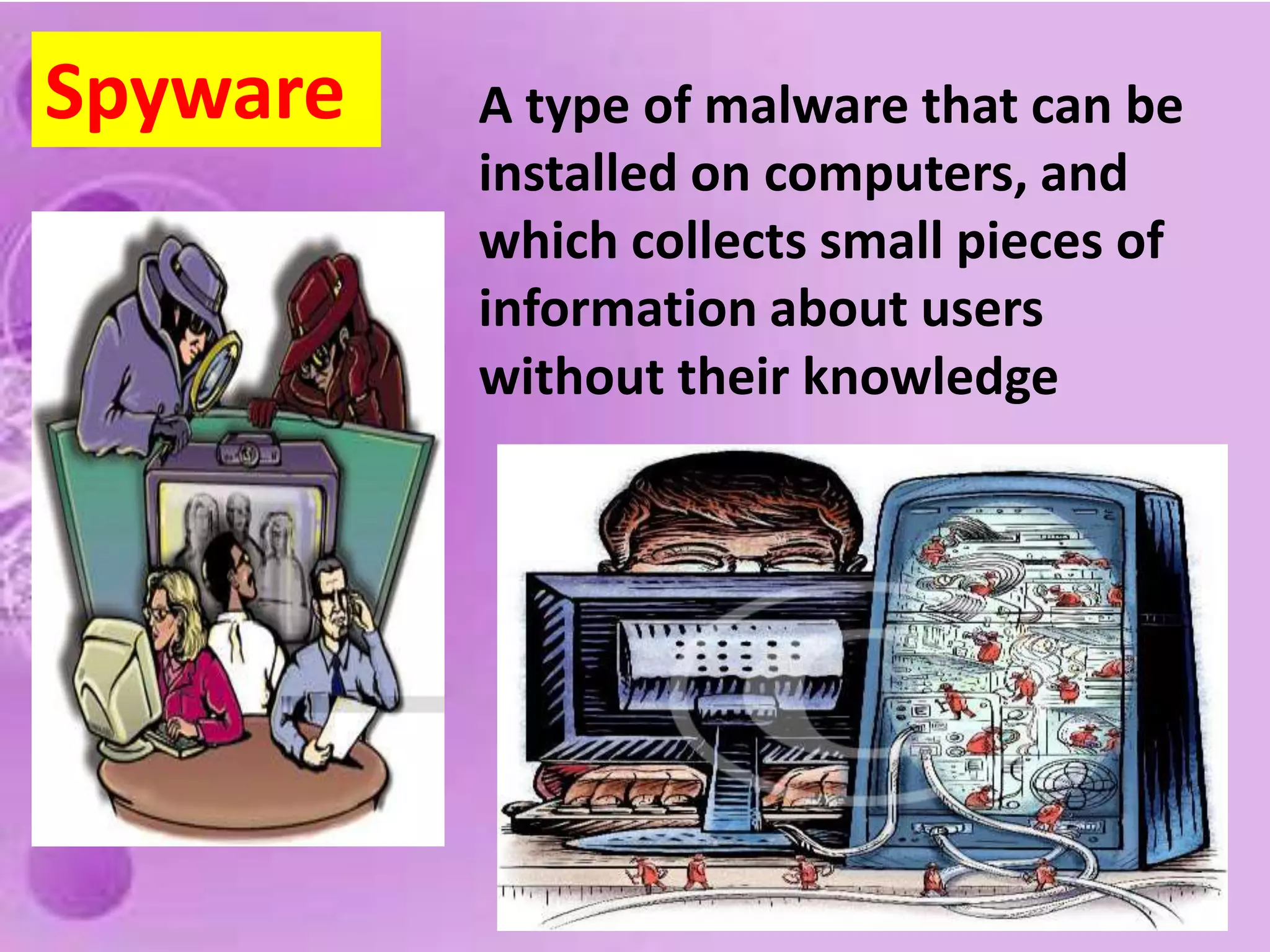  Cannot infect your computer unless you run or open the malicious programWorms Similar to a virus by design and is considered to be a sub-class of a virus. 