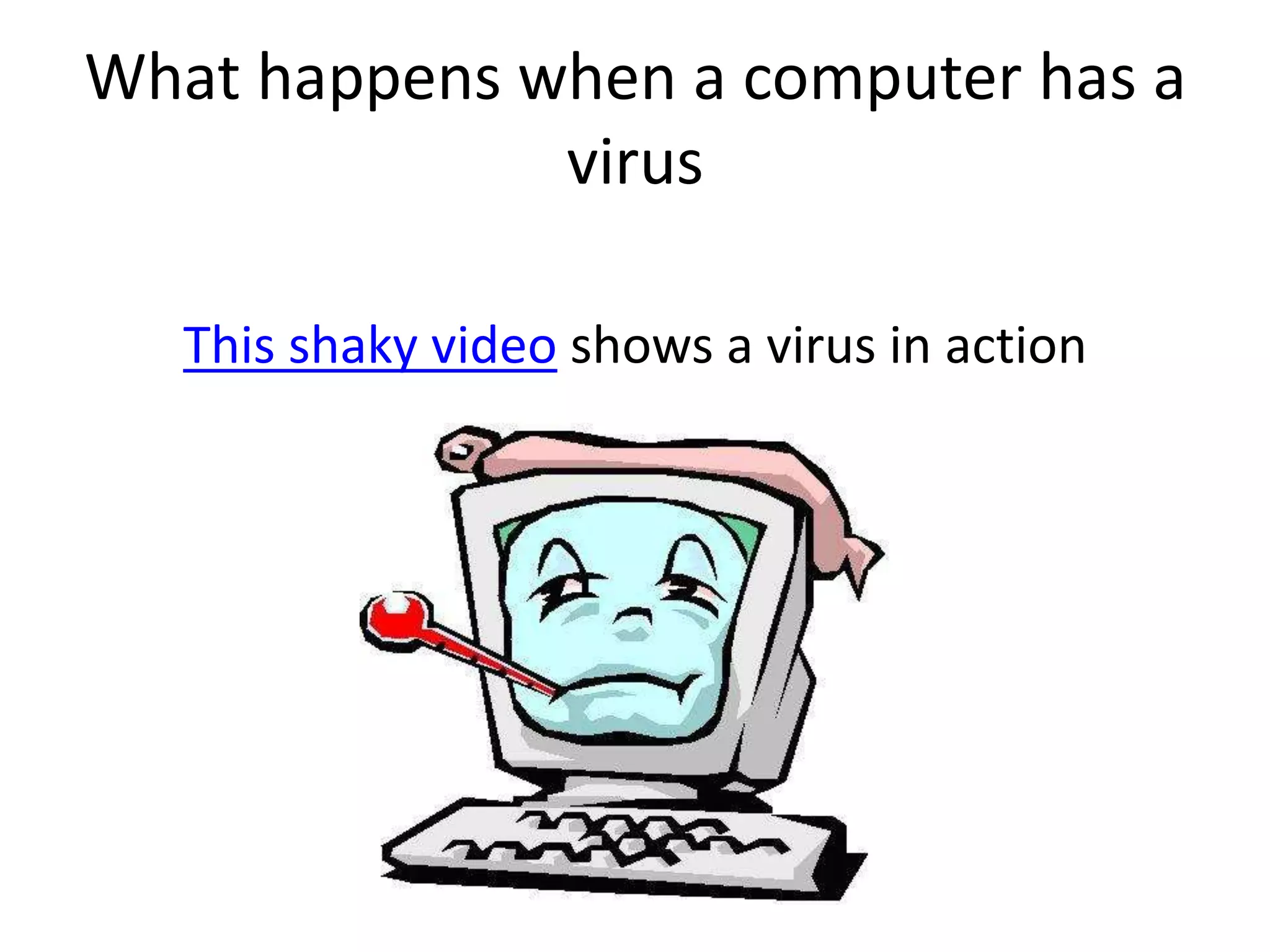 What happens when a computer has a
virus
This shaky video shows a virus in action
 