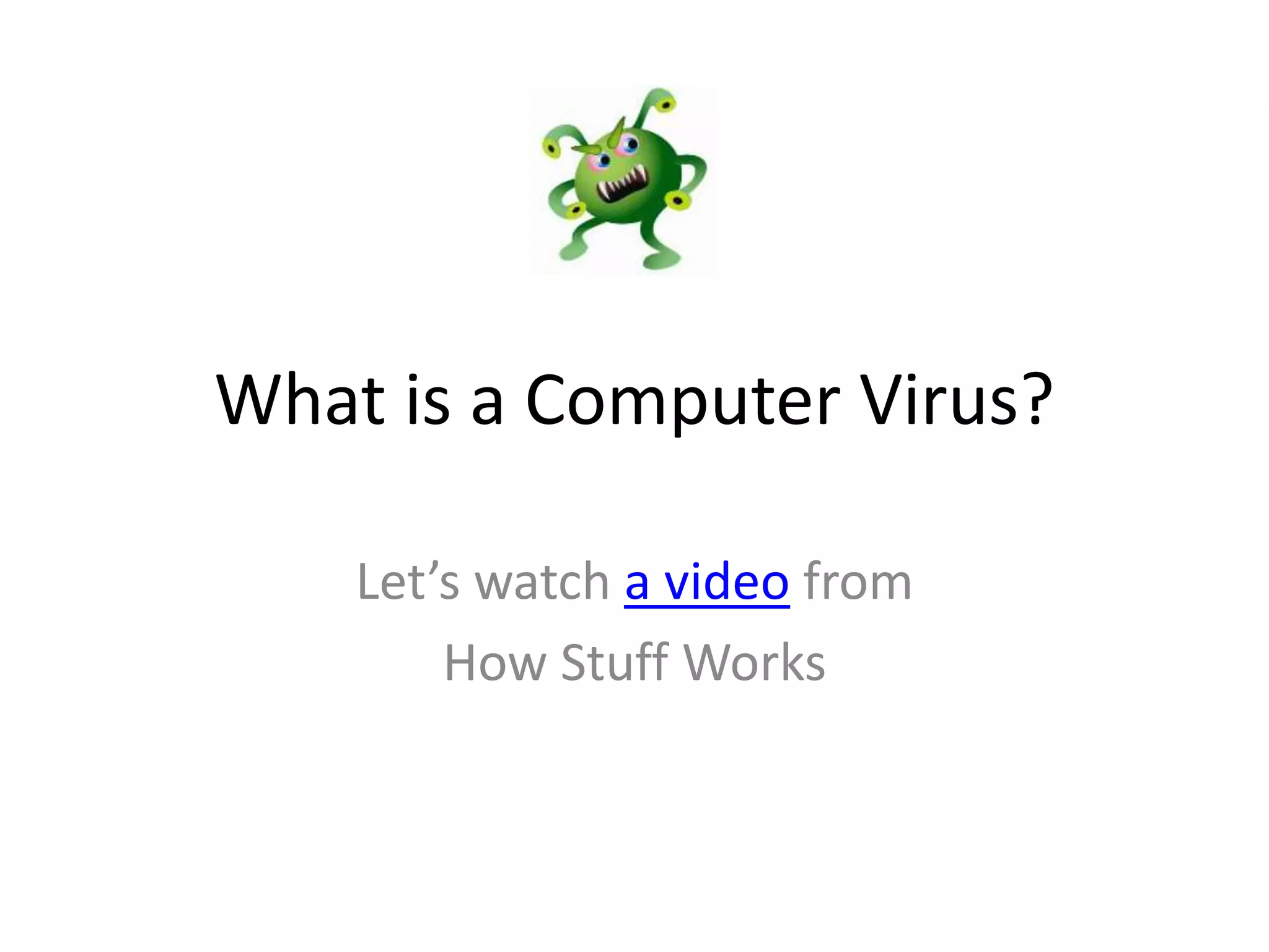 What is a Computer Virus?
Let’s watch a video from
How Stuff Works
 