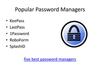 Popular Password Managers
• KeePass
• LastPass
• 1Password
• RoboForm
• SplashID
five best password managers
 