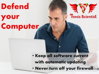 Defend
your
Computer
• Keep all software current
with automatic updating
• Never turn off your firewall
 