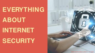 EVERYTHING
ABOUT
INTERNET
SECURITY
REA S O NS EC URI TY . C O M
 