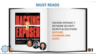 MUST READS 
HACKING EXPOSED 7: 
NETWORK SECURITY 
SECRETS & SOLUTIONS 
MCCLURE, 
SCAMBRAY AND 
KURTZ 
 