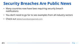3
3
Security Breaches Are Public News
• Many countries now have laws requiring security breach
notifications
• You don’t n...