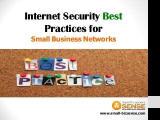 Internet Security Best
Practices for
Small Business Networks

www.small-bizsense.com

 