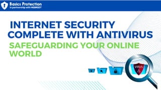 SAFEGUARDING YOUR ONLINE
WORLD
INTERNET SECURITY
COMPLETE WITH ANTIVIRUS
 