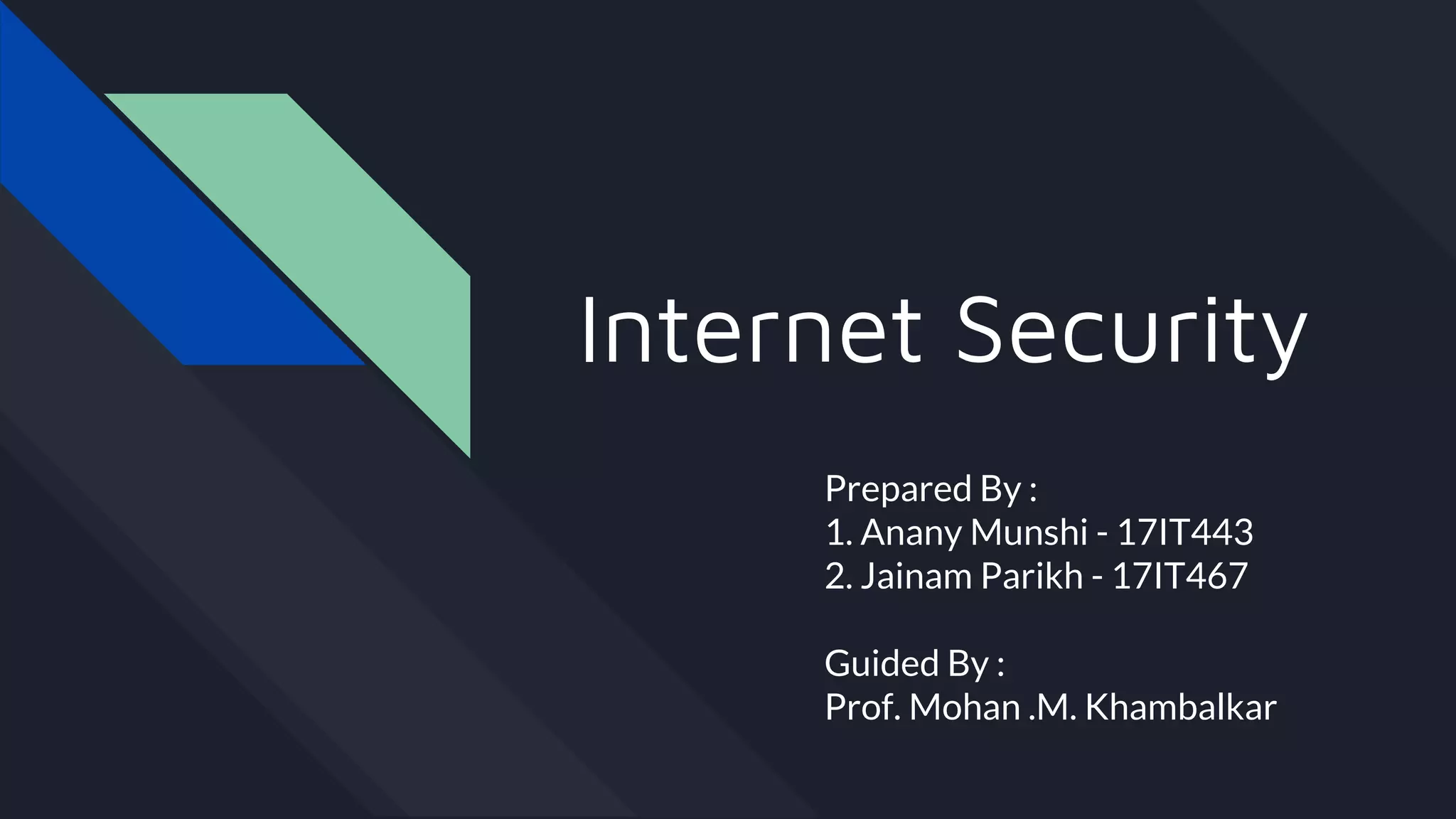 Internet Security
Prepared By :
1. Anany Munshi - 17IT443
2. Jainam Parikh - 17IT467
Guided By :
Prof. Mohan .M. Khambalkar
 