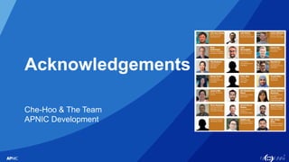 2
Acknowledgements
Che-Hoo & The Team
APNIC Development
 