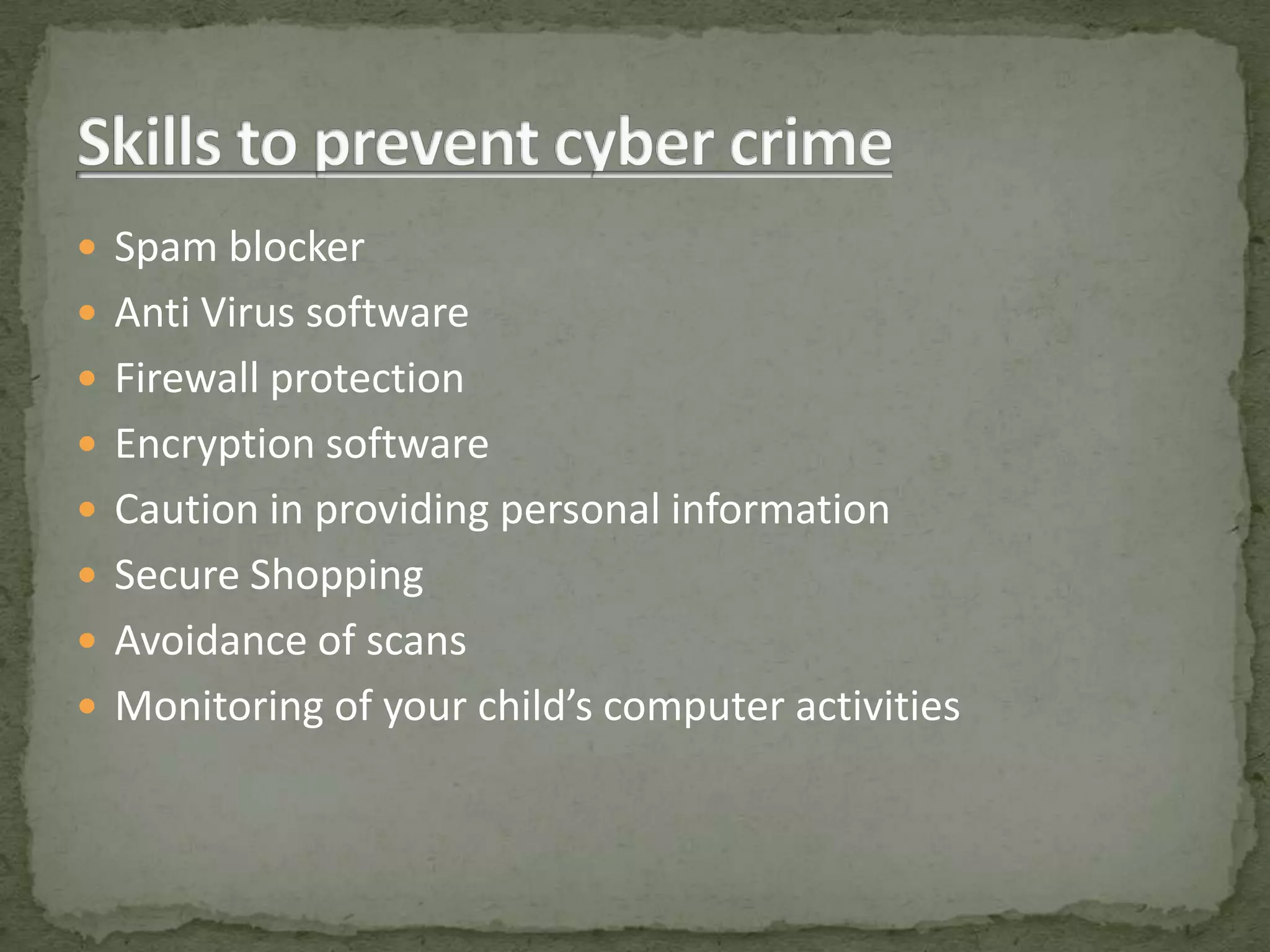  Spam blocker
 Anti Virus software
 Firewall protection
 Encryption software
 Caution in providing personal information
 Secure Shopping
 Avoidance of scans
 Monitoring of your child’s computer activities
 