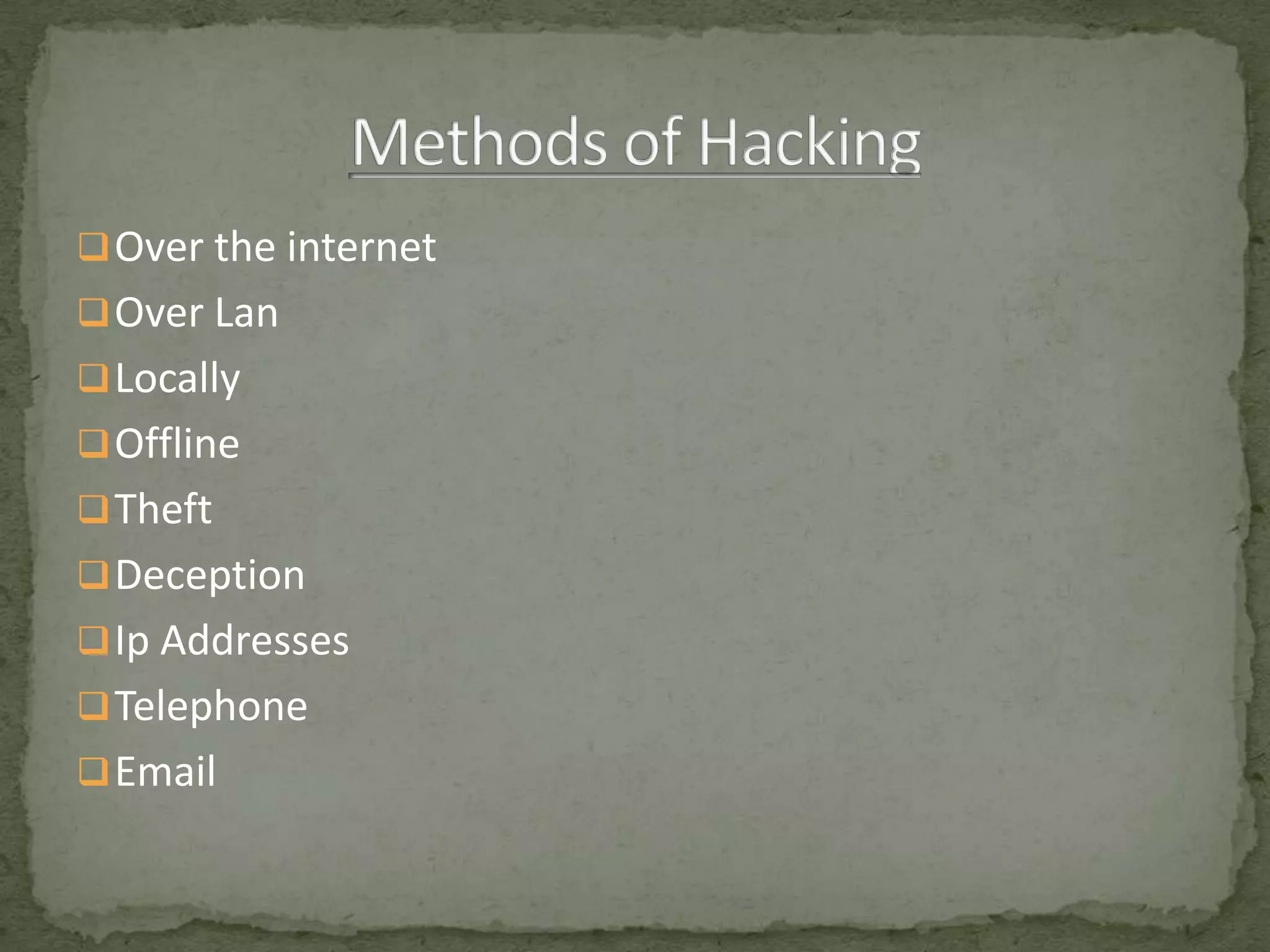  Over the internet
 Over Lan
 Locally
 Offline
 Theft
 Deception
 Ip Addresses
 Telephone
 Email
 
