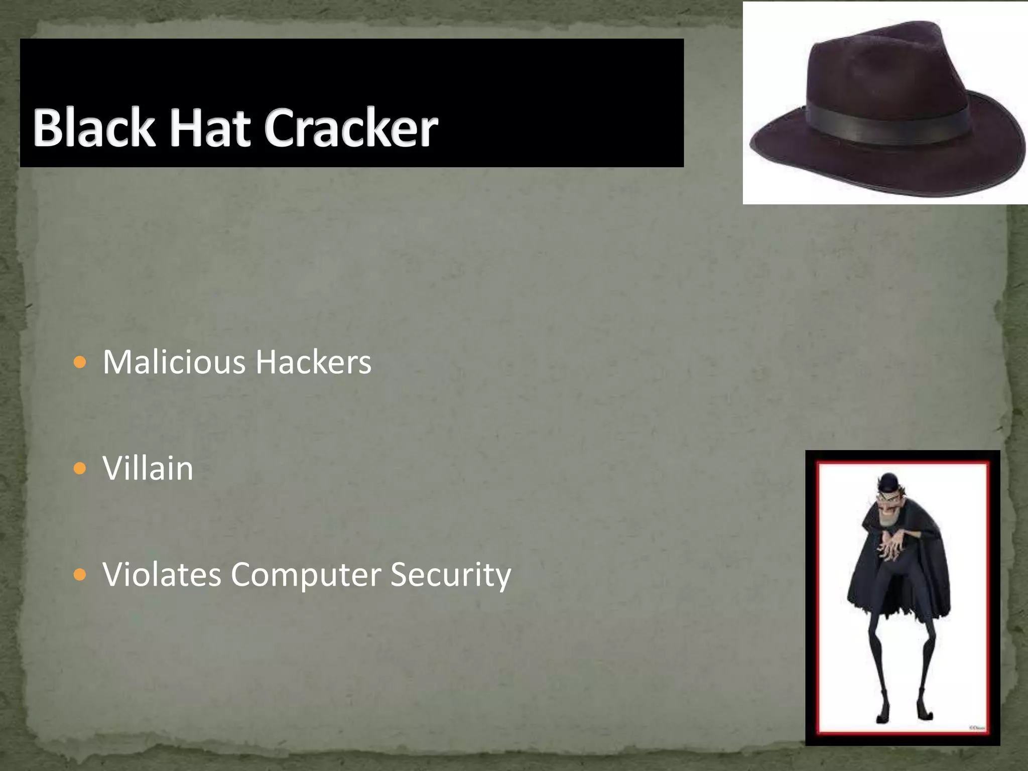  Malicious Hackers


 Villain


 Violates Computer Security
 