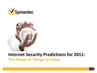Internet Security Predictions for 2011:
The Shape of Things to Come
 