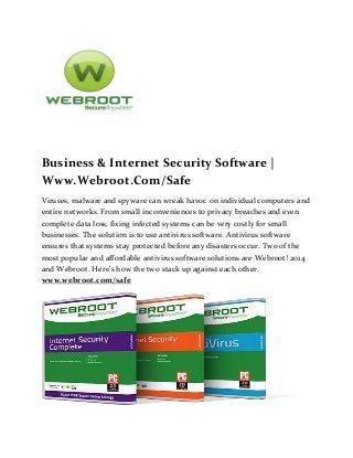 Business & Internet Security Software |
Www.Webroot.Com/Safe
Viruses, malware and spyware can wreak havoc on individual computers and
entire networks. From small inconveniences to privacy breaches and even
complete data loss, fixing infected systems can be very costly for small
businesses. The solution is to use antivirus software. Antivirus software
ensures that systems stay protected before any disasters occur. Two of the
most popular and affordable antivirus software solutions are Webroot! 2014
and Webroot. Here's how the two stack up against each other.
www.webroot.com/safe
 