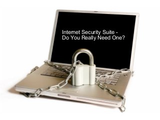 Internet Security Suite -
Do You Really Need One?
 