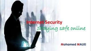 Mohamed MALKI
Internet Security
Staying safe online
1
 