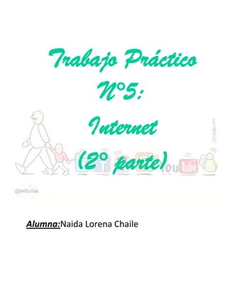 Trabajo Práctico
         N°5:
        Internet
       (2° parte)

Alumna:Naida Lorena Chaile
 