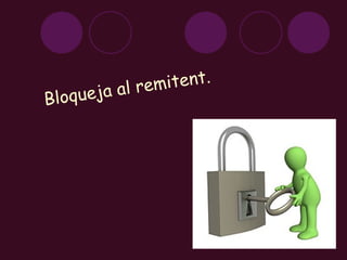 Bloqueja al remitent. 