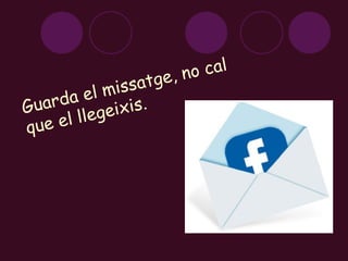 Guarda el missatge, no cal que el llegeixis. 