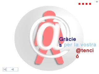 21
               21




Gràcie
s per la vostra
       @tenci
       ó
 