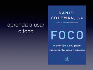 aprenda a usar
o foco

 