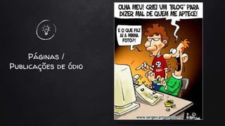 Páginas /
Publicações de ódio
http://aege.wordpress.com/2011/02/11/dia-da-seguranca-na-internet/
 